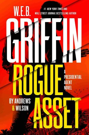 [Presidential Agent 09] • W. E. B. Griffin Rogue Asset by Andrews & Wilson